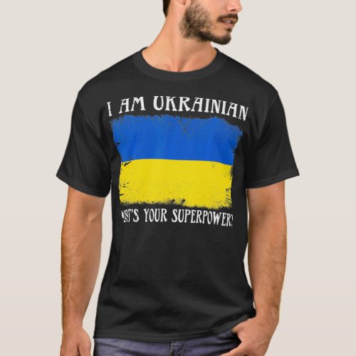 Im Ukrainian Whats Your Superpower Ukrainian Fla T_Shirt