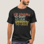 I'm Unable to Quit As I Am Currently Too Legit T-Shirt