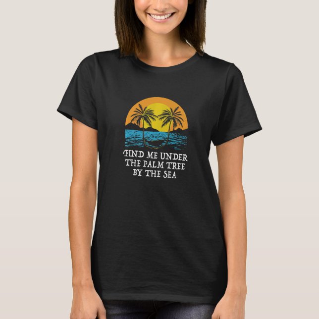 I'm Under the Palm Tree by the Sea Summer Vacation T-Shirt (Front)