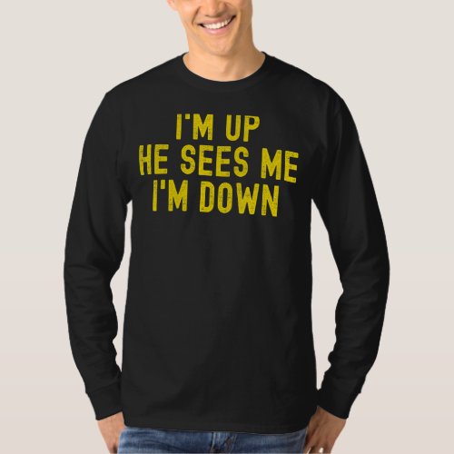 Im Up He Sees Me Im Down 1 T_Shirt