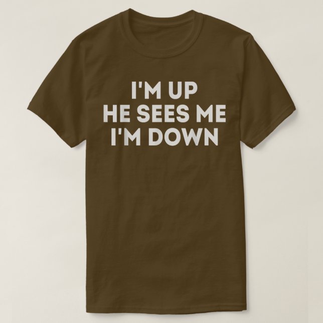 I'm Up He Sees Me I'm Down Motivation Inspiration6 T-Shirt (Design Front)