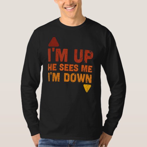 Im Up He Sees Me Im Down T_Shirt