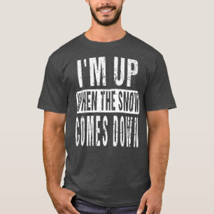 I'm Up When The Snow Comes Down Snowplow Driver Op T-Shirt
