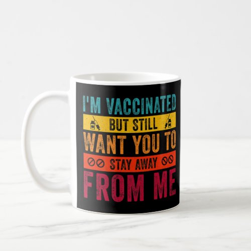 Im Vaccinated But Still Want You To Stay Away Fro Coffee Mug