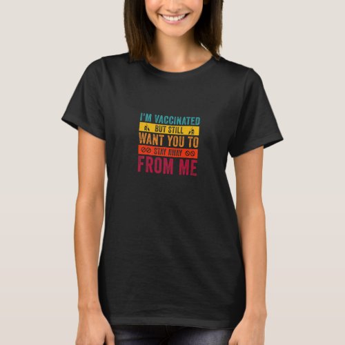 Im Vaccinated But Still Want You To Stay Away Fro T_Shirt