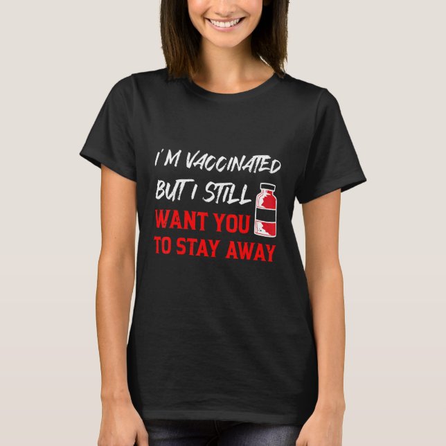 Im Vaccinated But Still Want You To Stay Away From T-Shirt (Front)