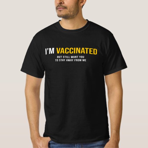 Im Vaccinated But Still Want You To Stay Away T_S T_Shirt