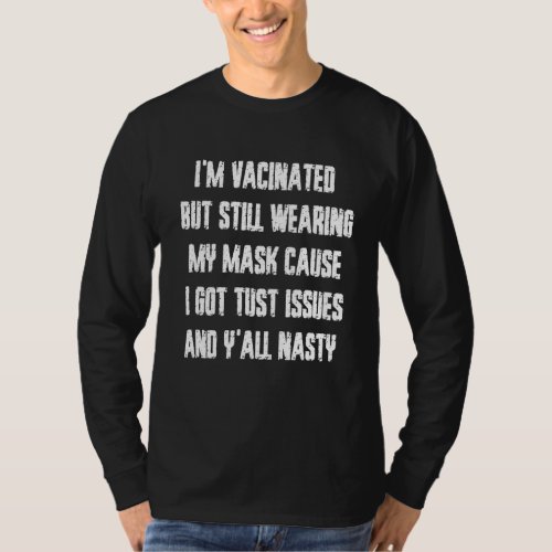 Im Vaccinated But Still Wearing My Mask Got Trust T_Shirt