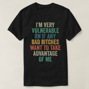 I'm Very Vulnerable Right Now If Wanna Take Advant T-Shirt