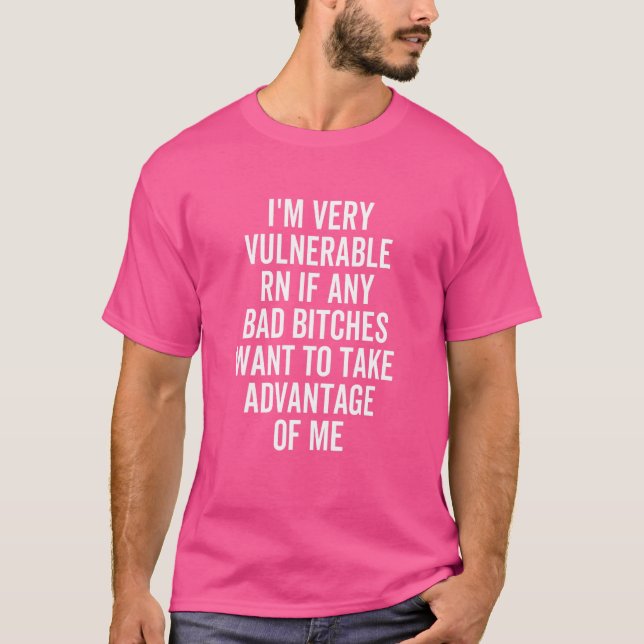 I'm Very Vulnerable Rn If Any Bad Girls  Take Adva T-Shirt (Front)