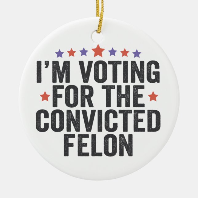 I'm Voting Convicted Felon 2024 Trump Election Ceramic Ornament (Front)