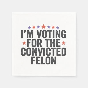 I'm Voting Convicted Felon 2024 Trump Election Napkins