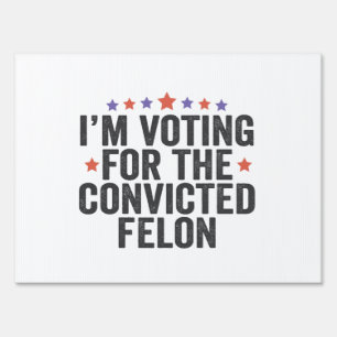 I'm Voting Convicted Felon 2024 Trump Election Sign