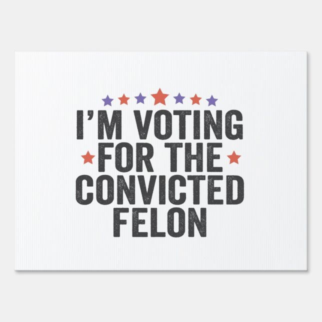 I'm Voting Convicted Felon 2024 Trump Election Sign (Front)