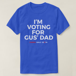 I'm voting for Gus' Dad - Harris Walz 2024 T-Shirt