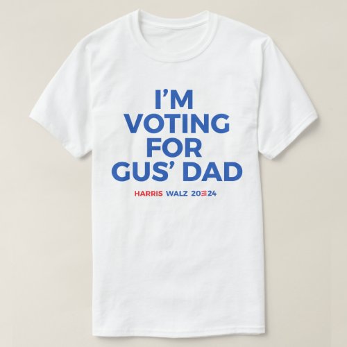 Im voting for Gus Dad _ Harris Walz 2024 T_Shirt