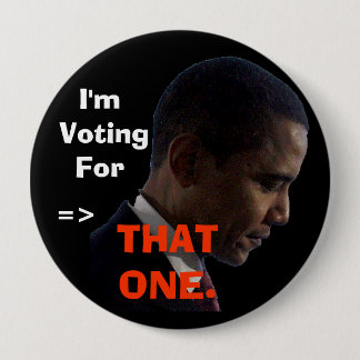 I'm Voting For, =>, THAT ONE. Pinback Button