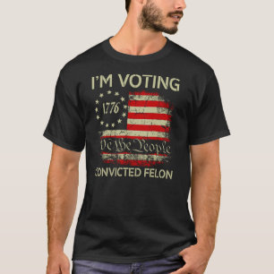 I'm Voting For The Convicted Felon Funny Pro 2024 T-Shirt