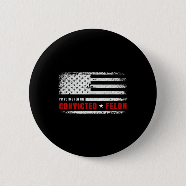 Im Voting For The Convicted Felon Funny Pro Trump  Button (Front)