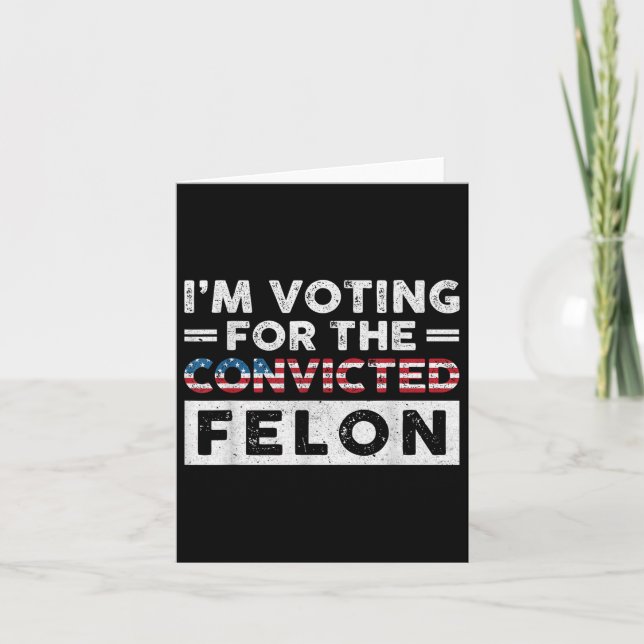 Im Voting For The Convicted Felon Funny Pro Trump  Card (Front)