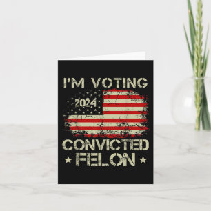 Im Voting For The Convicted Felon Funny Pro Trump  Card