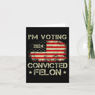 I'm Voting For The Convicted Felon Funny Pro Trump Card