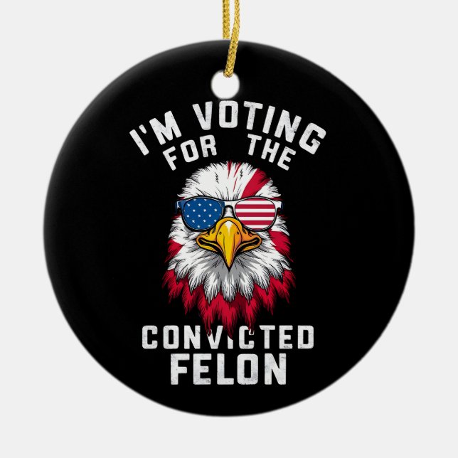 I'm Voting For The Convicted Felon Funny Pro Trump Ceramic Ornament (Front)
