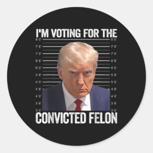 Im Voting For The Convicted Felon Funny Pro Trump Classic Round Sticker