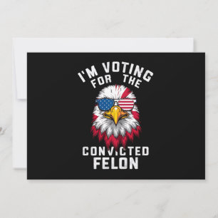 I'm Voting For The Convicted Felon Funny Pro Trump Invitation