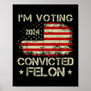 Im Voting For The Convicted Felon Funny Pro Trump Poster