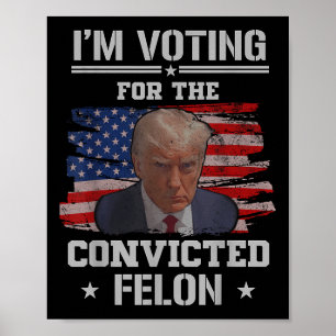 Im Voting For The Convicted Felon Funny Pro Trump Poster