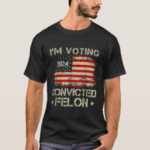 Im Voting For The Convicted Felon Funny Pro Trump T-Shirt