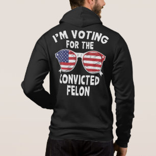 Im Voting For The Convicted Felon Funny Trump 2024 Hoodie