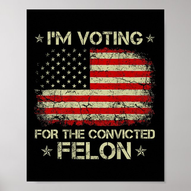 Im Voting For The Convicted Felon Funny Trump 2024 Poster (Front)