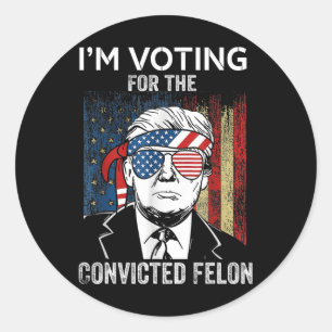 I'm Voting For The Convicted Felon Funny Trump Classic Round Sticker