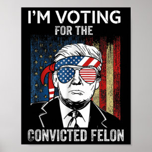 I'm Voting For The Convicted Felon Funny Trump Poster