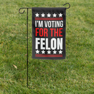 I'm Voting For The Convicted Felon  Garden Flag