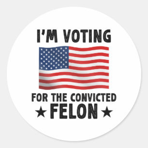 I'm Voting For The Convicted Felon Gift Classic Round Sticker