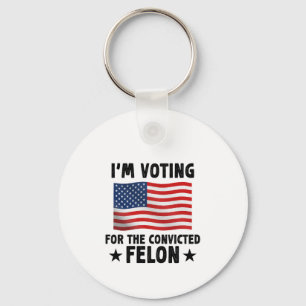 I'm Voting For The Convicted Felon Gift Keychain