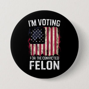 I'm Voting For The Convicted Felon Pro Trump 2024 Button