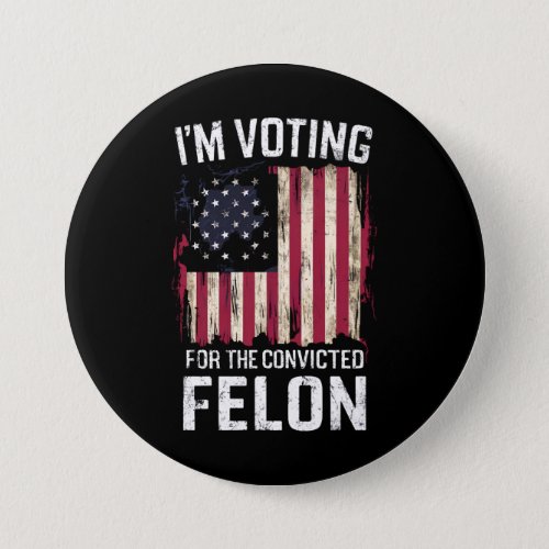 Im Voting For The Convicted Felon Pro Trump 2024 Button