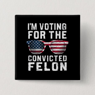 I'm Voting For The Convicted Felon Pro Trump 2024 Button