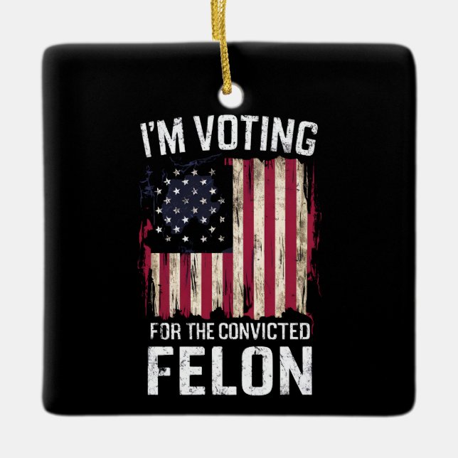 I'm Voting For The Convicted Felon Pro Trump 2024 Ceramic Ornament (Front)