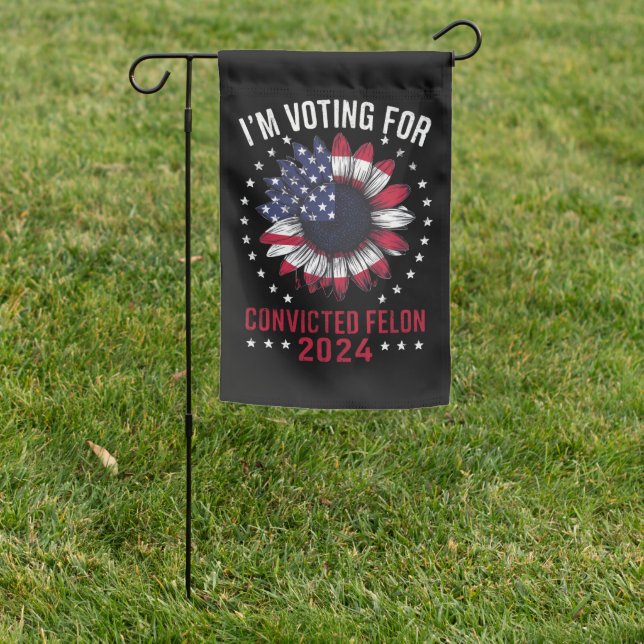 I'm Voting For The Convicted Felon Pro Trump 2024 Garden Flag (In SItu)