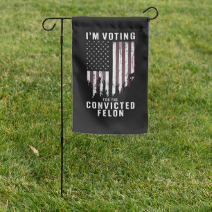 I'm Voting For The Convicted Felon Pro Trump 2024 Garden Flag