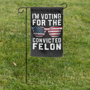 I'm Voting For The Convicted Felon Pro Trump 2024 Garden Flag