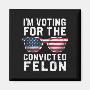 I'm Voting For The Convicted Felon Pro Trump 2024 Magnet