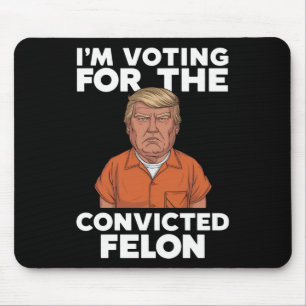 I'm Voting For The Convicted Felon Pro Trump 2024 Mouse Pad
