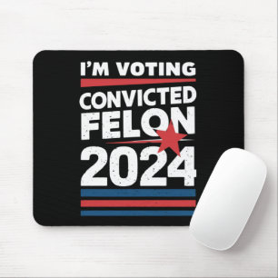 I'm Voting For The Convicted Felon Pro Trump 2024 Mouse Pad