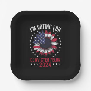 I'm Voting For The Convicted Felon Pro Trump 2024 Paper Plates